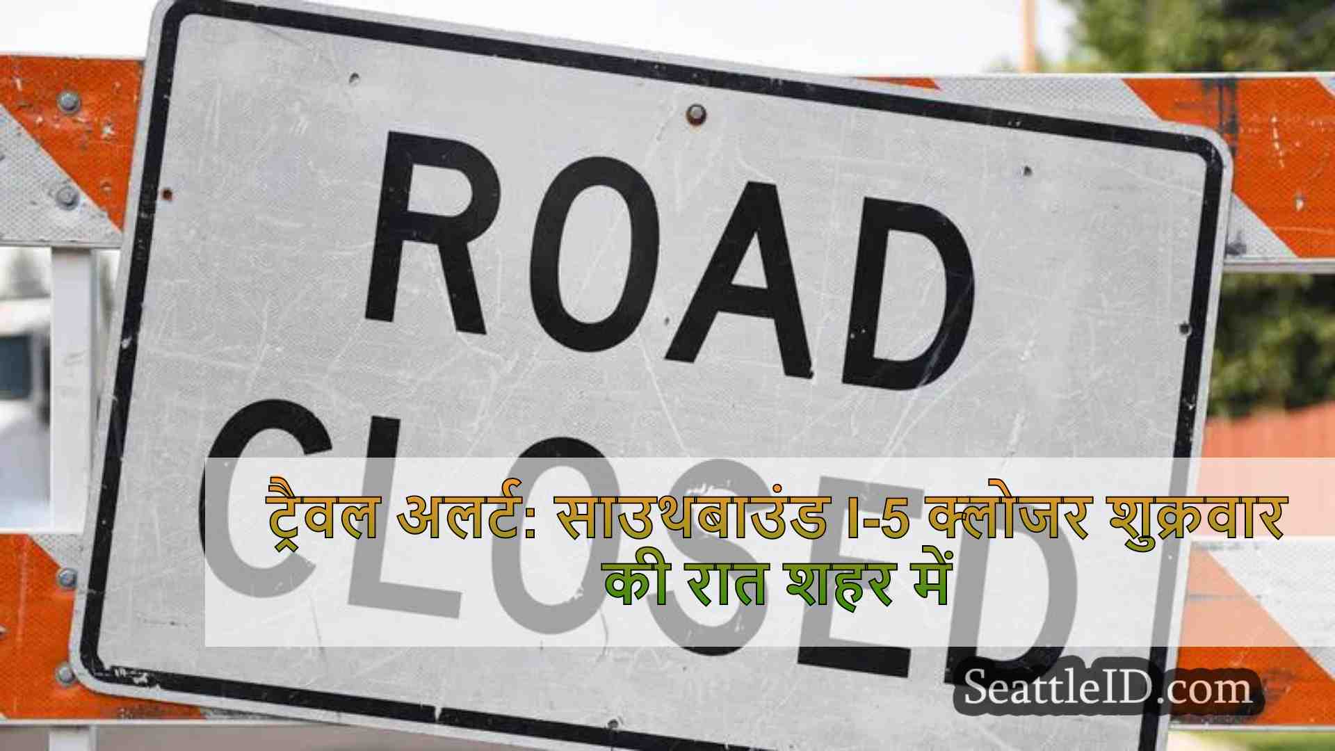 ट्रैवल अलर्ट: साउथबाउंड I-5 क्लोजर