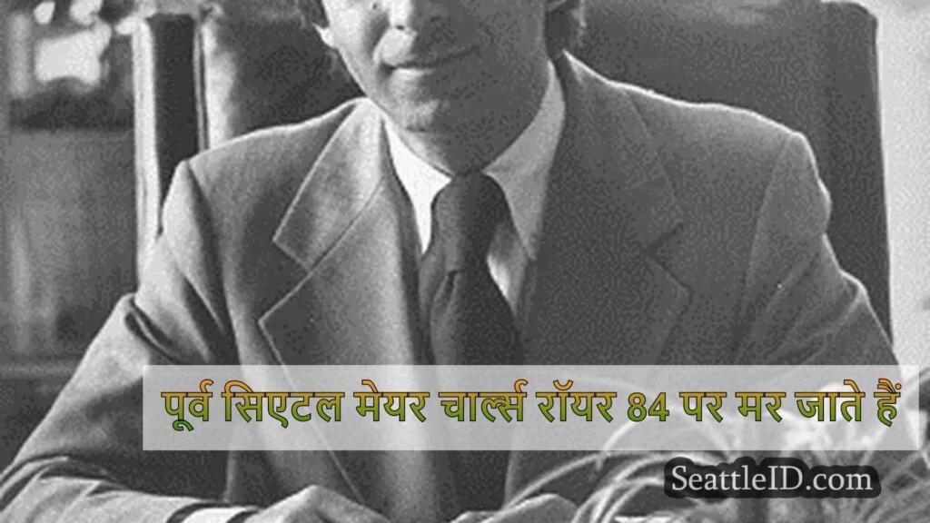 पूर्व सिएटल मेयर चार्ल्स रॉयर 84 पर मर