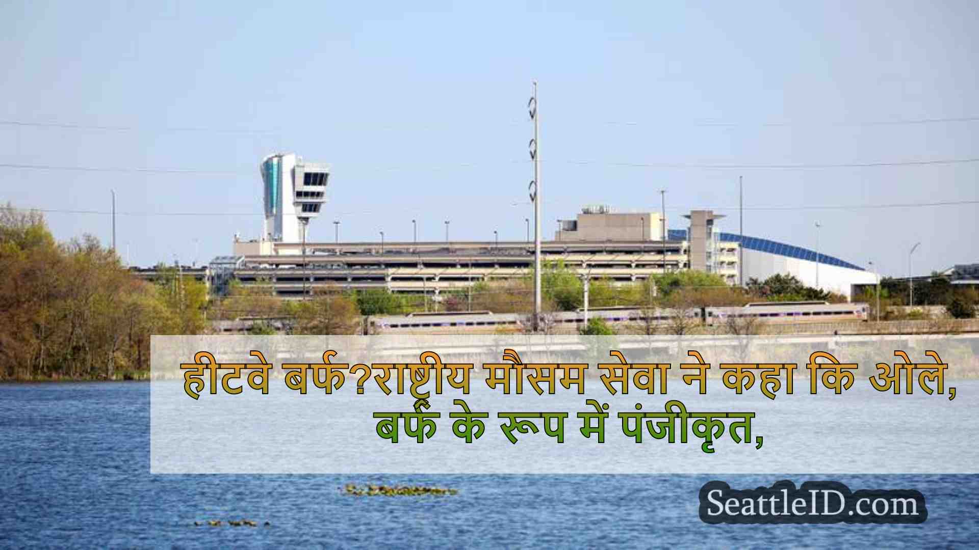 हीटवे बर्फ?राष्ट्रीय मौसम सेवा ने कहा