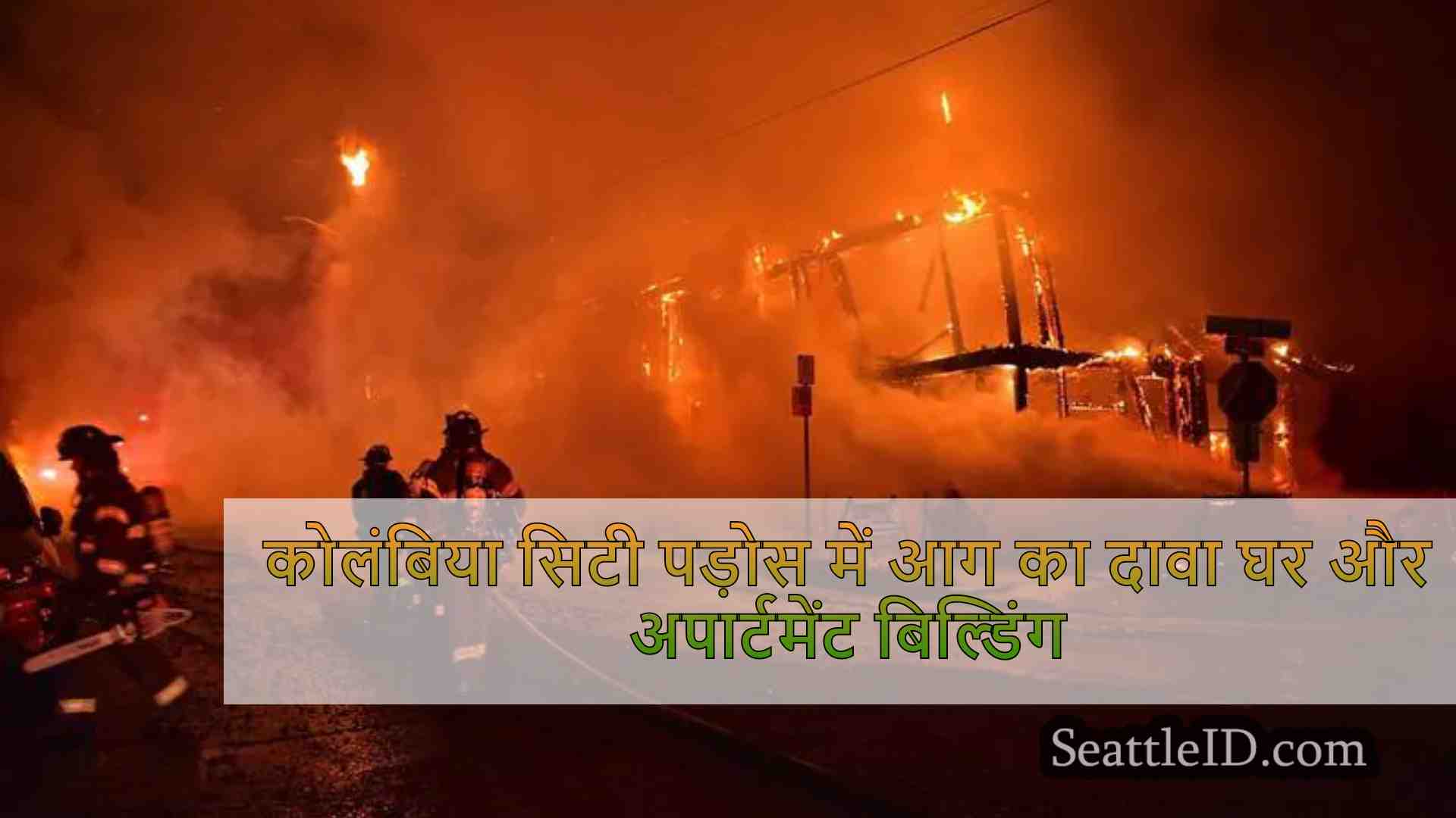 कोलंबिया सिटी पड़ोस में आग का दावा घर
