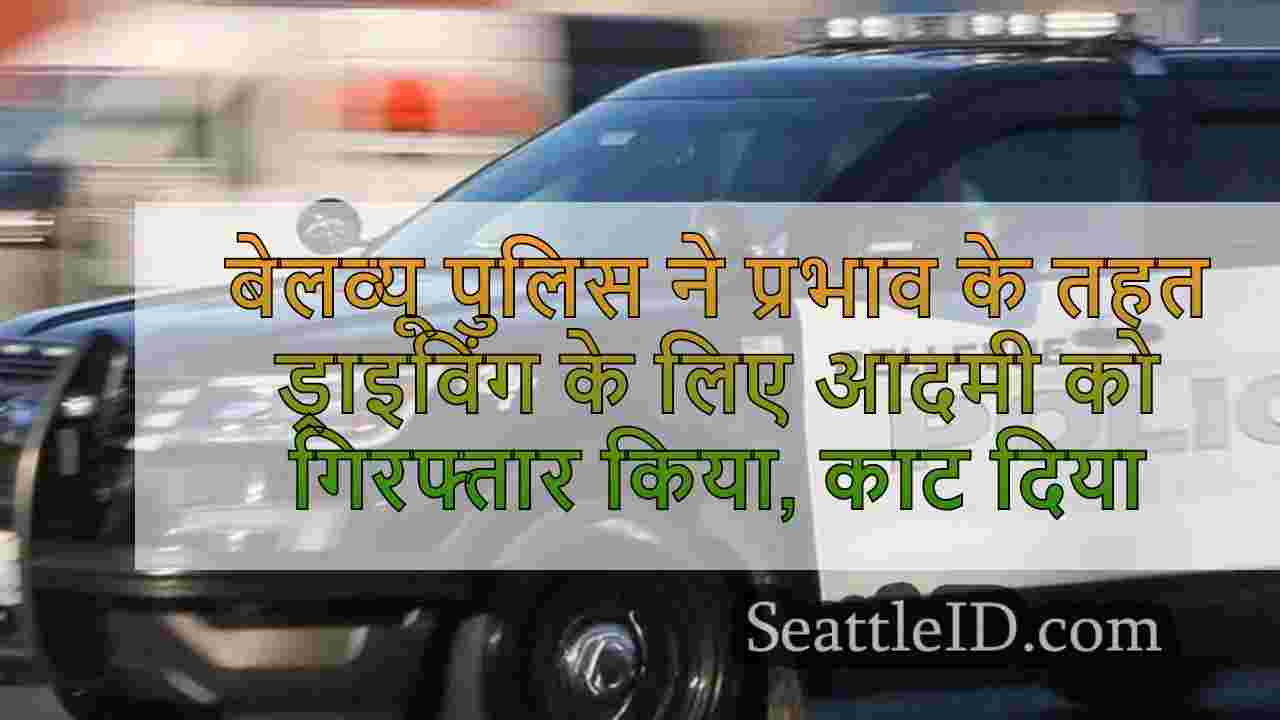 बेलव्यू पुलिस ने प्रभाव के तहत