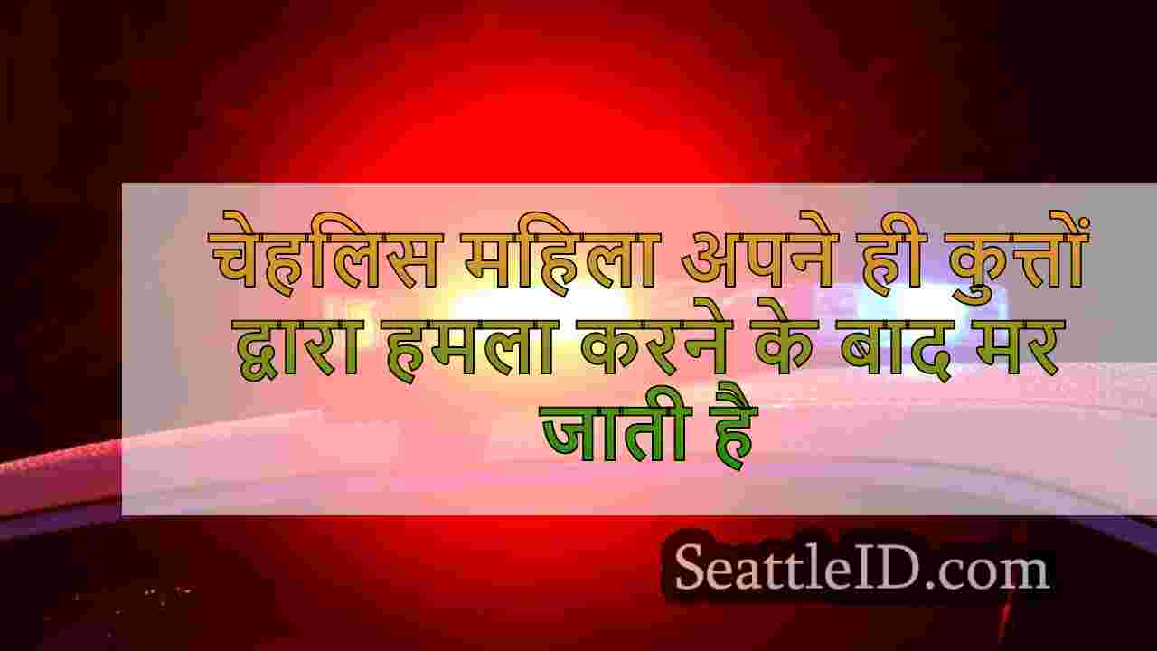 चेहलिस महिला अपने ही कुत्तों द्वारा