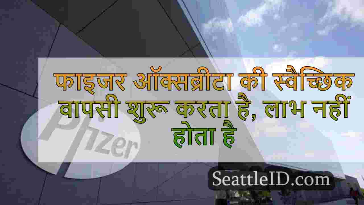 फाइजर ऑक्सब्रीटा की स्वैच्छिक वापसी