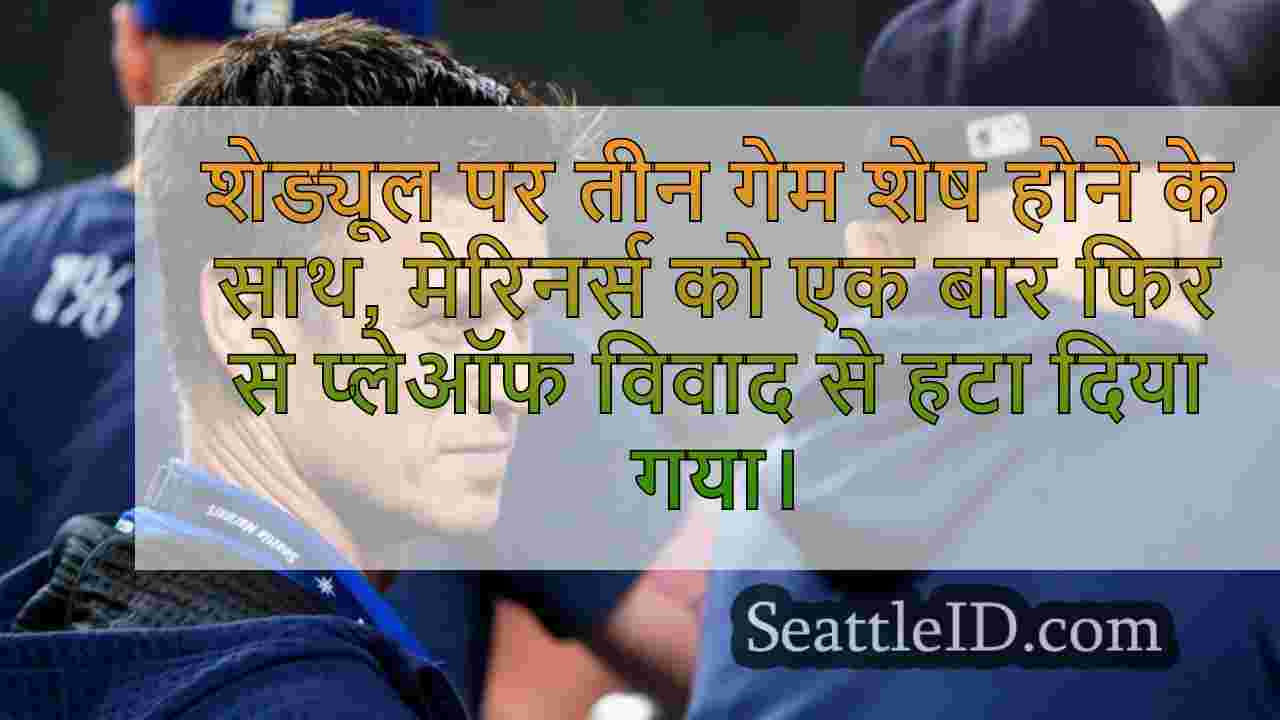 Mariners प्लेऑफ विवाद से समाप्त हो गए,