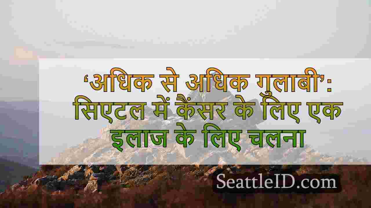 ‘अधिक से अधिक गुलाबी’: सिएटल में कैंसर