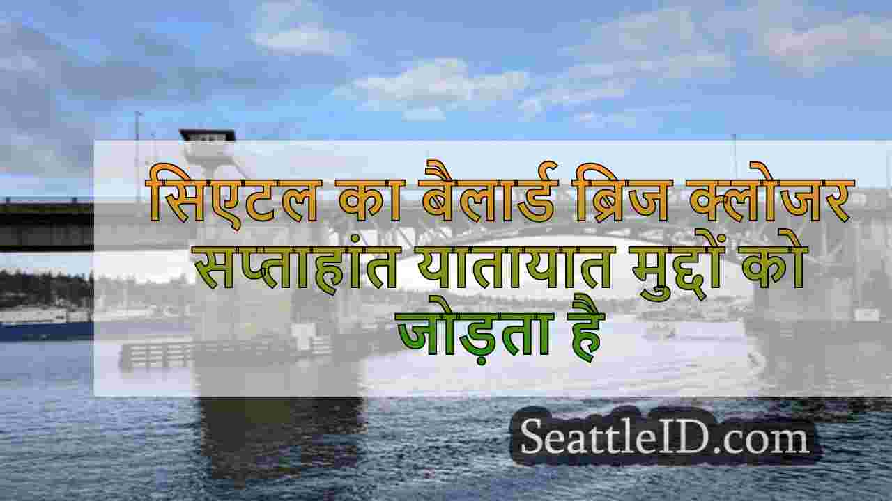 सिएटल का बैलार्ड ब्रिज क्लोजर सप्ताहांत