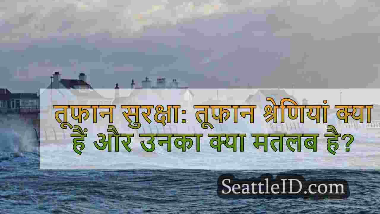 तूफान सुरक्षा: तूफान श्रेणियां क्या हैं