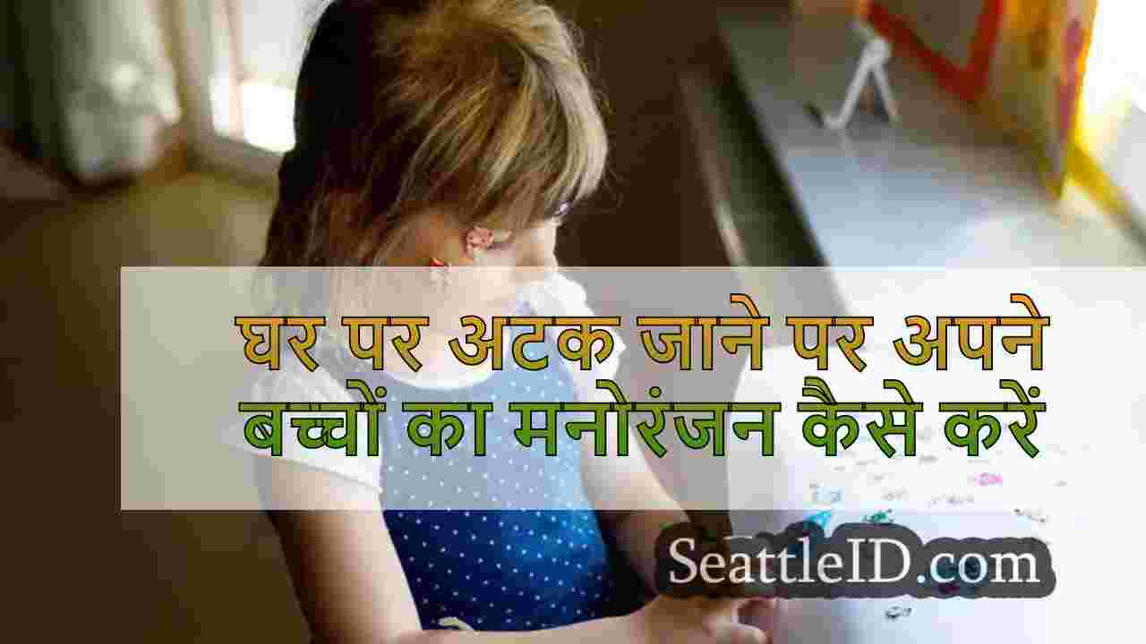 घर पर अटक जाने पर अपने बच्चों का