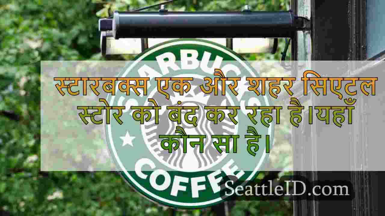 स्टारबक्स एक और शहर सिएटल स्टोर को बंद