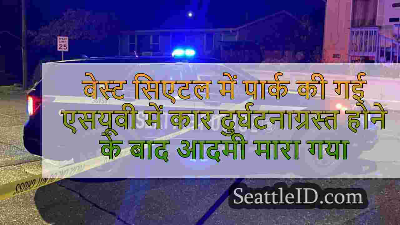 वेस्ट सिएटल में पार्क की गई एसयूवी में