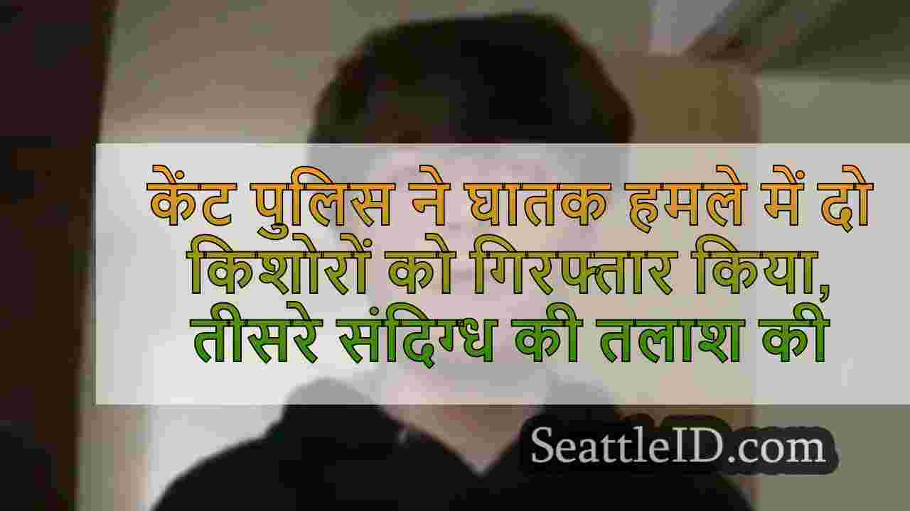 केंट पुलिस ने घातक हमले में दो किशोरों