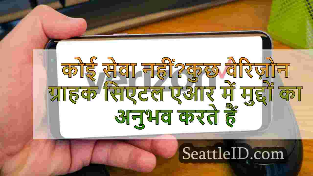 कोई सेवा नहीं?कुछ Verizon ग्राहक सिएटल