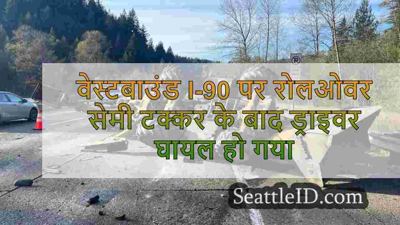 वेस्टबाउंड I-90 पर रोलओवर सेमी टक्कर के