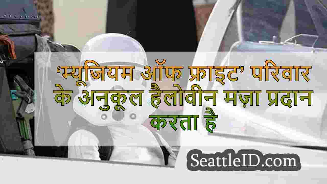 ‘म्यूजियम ऑफ फ्राइट’ परिवार के अनुकूल