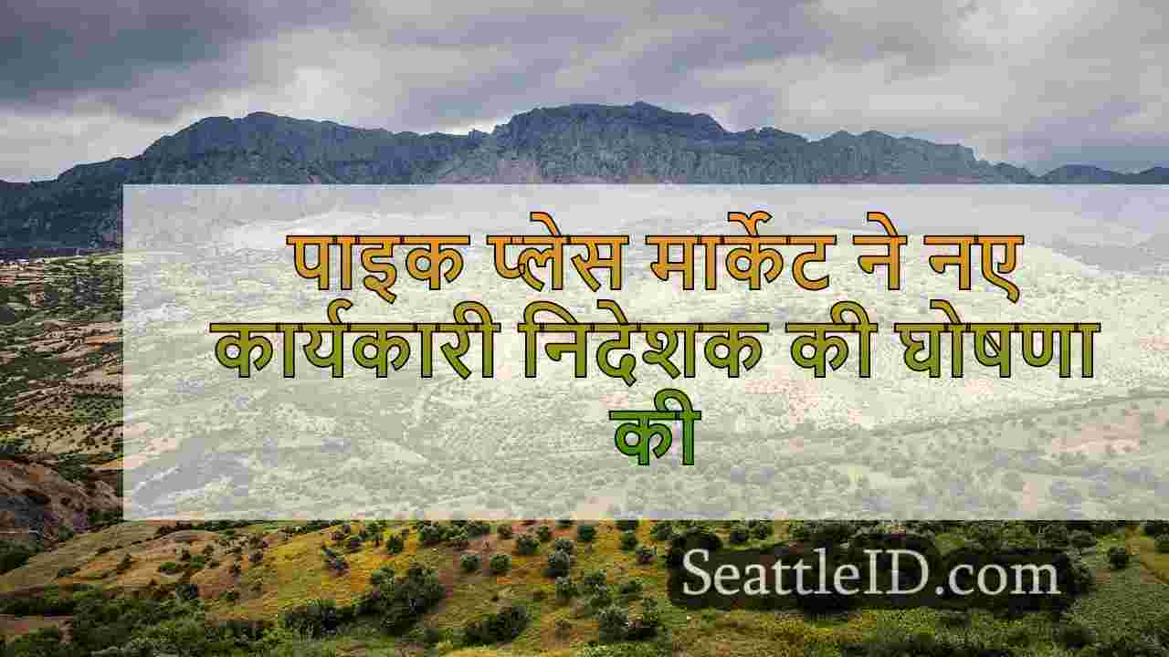 पाइक प्लेस मार्केट ने नए कार्यकारी