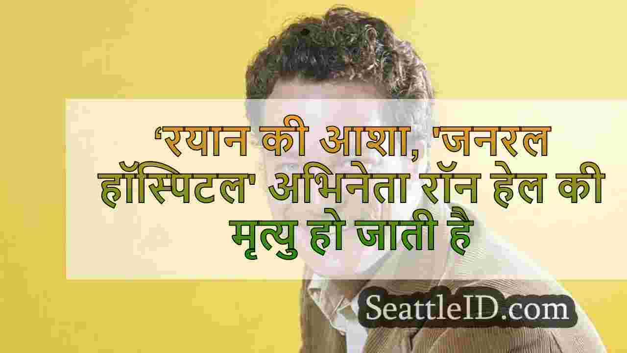 ‘रयान की आशा, 'जनरल हॉस्पिटल' अभिनेता