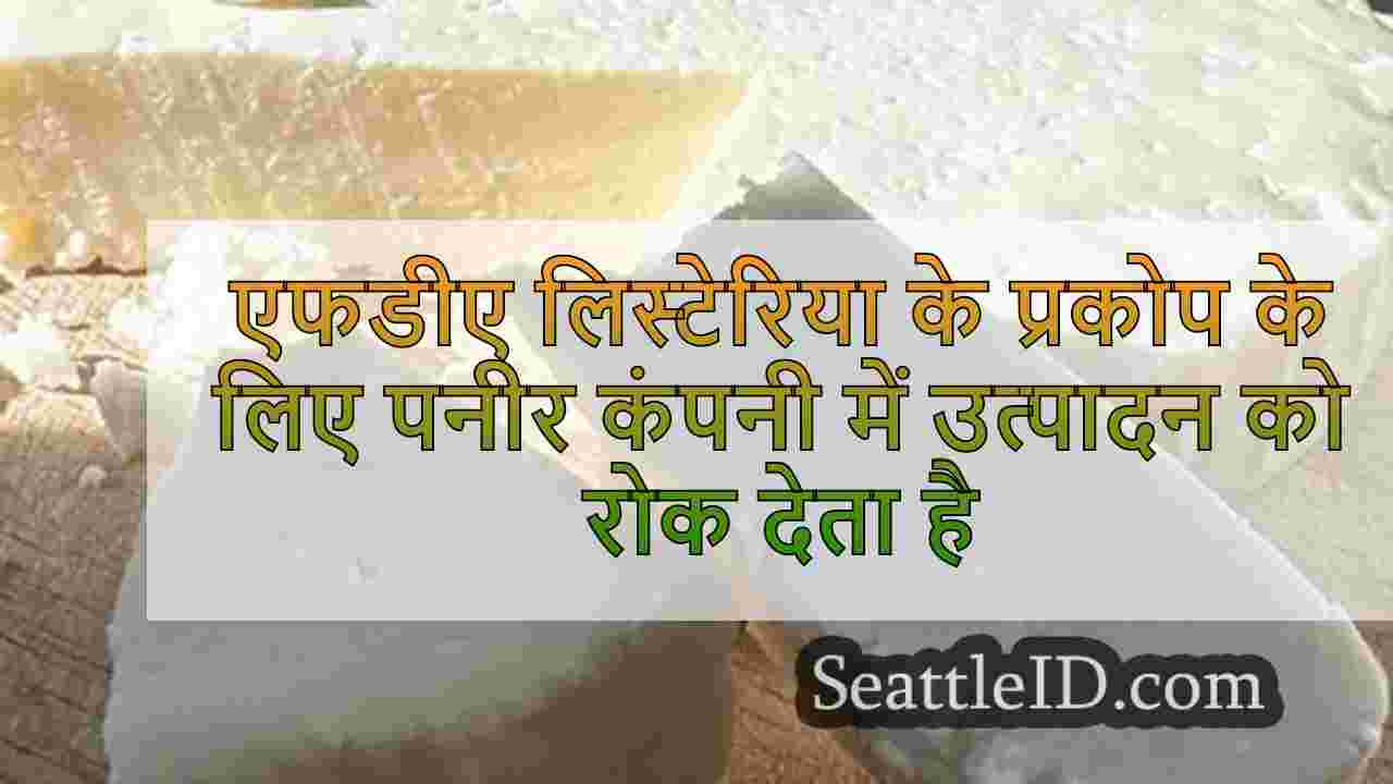 एफडीए लिस्टेरिया के प्रकोप के लिए पनीर