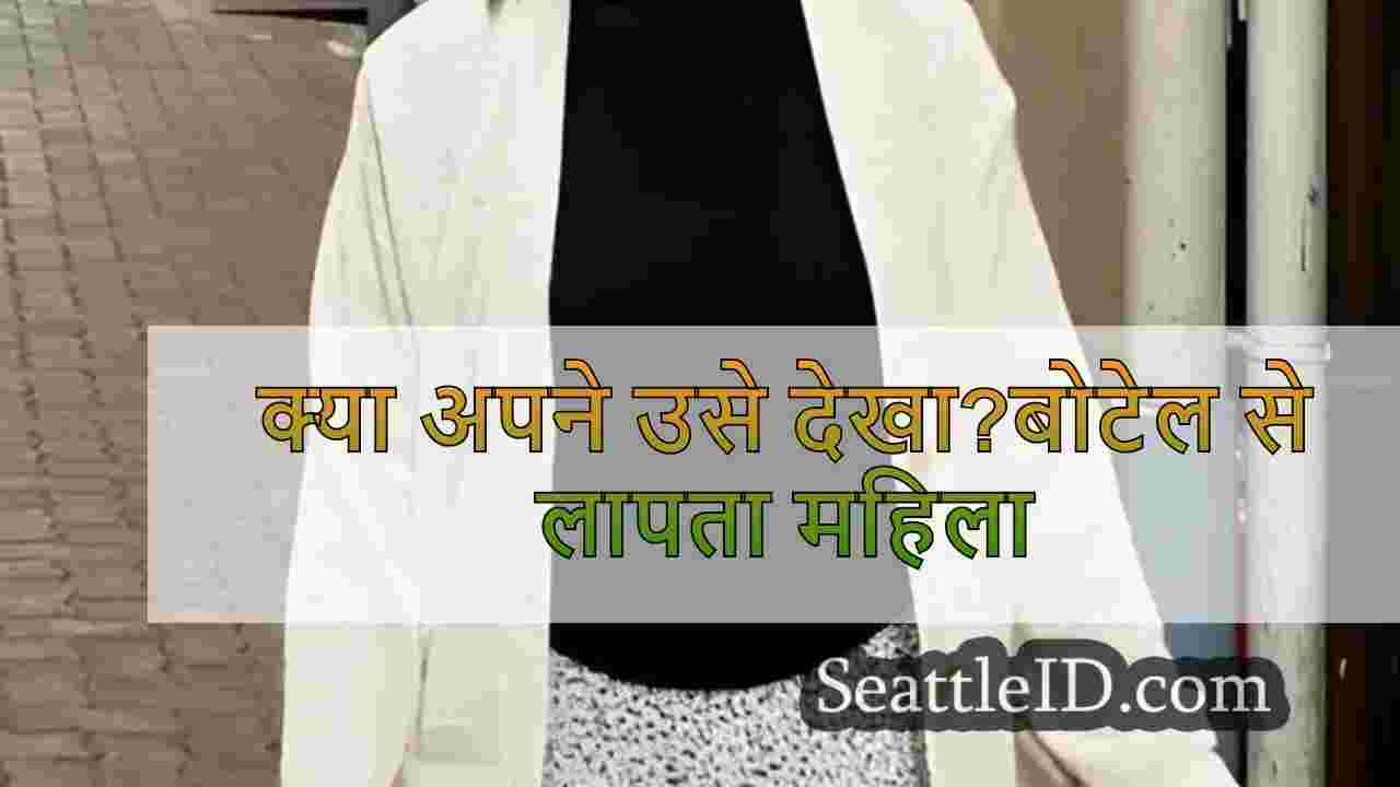 क्या अपने उसे देखा?बोटेल से लापता महिला