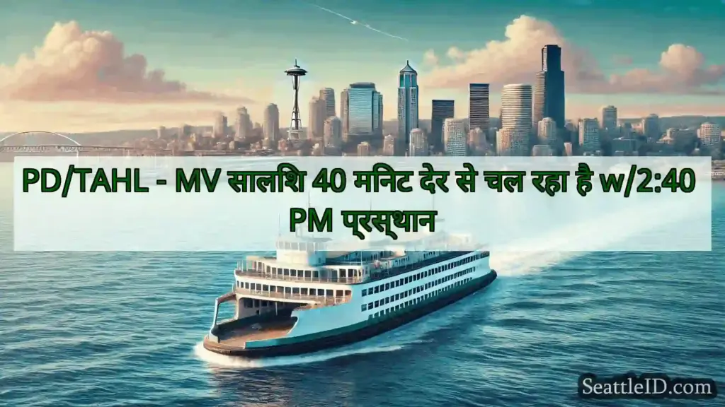 सिएटल फ़ेरी समाचार PD/TAHL - MV सालिश 40 मिनट देर से