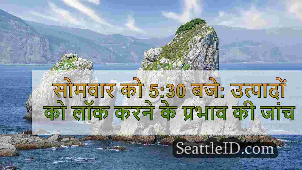 सोमवार को 5:30 बजे: उत्पादों को लॉक
