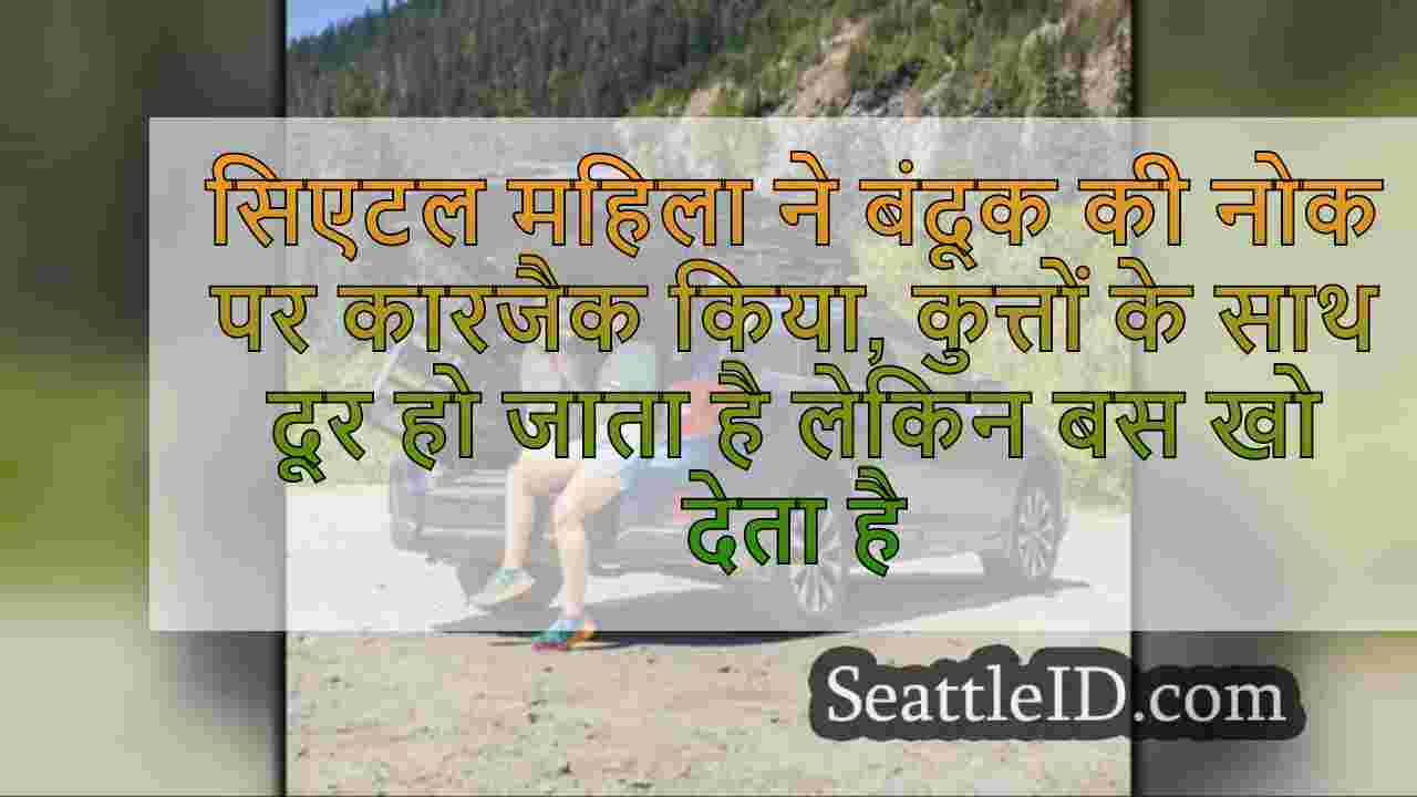 सिएटल महिला बंदूक की नोक पर कारजैक,