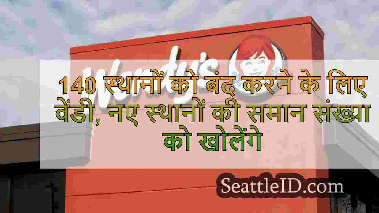 140 स्थानों को बंद करने के लिए वेंडी,
