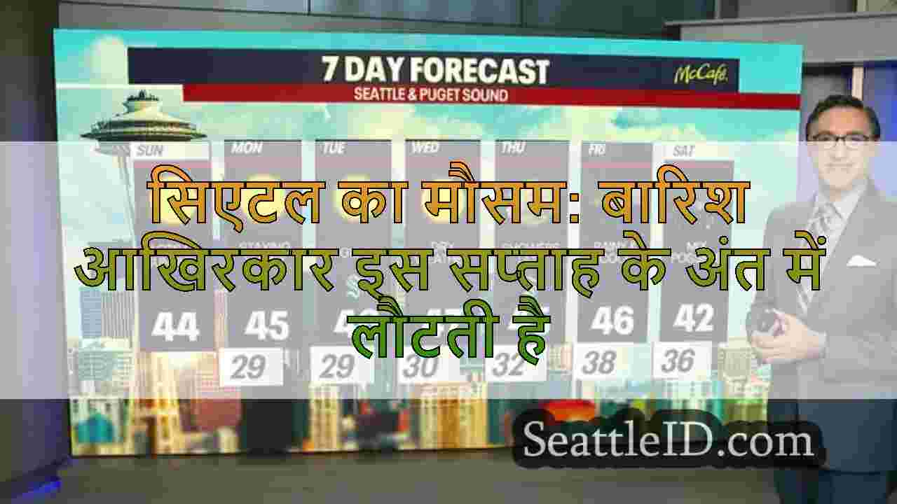 सिएटल का मौसम: बारिश आखिरकार इस सप्ताह