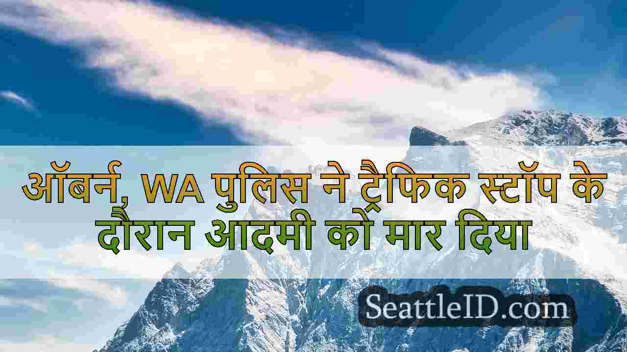 ऑबर्न, WA में ट्रैफिक स्टॉप के दौरान