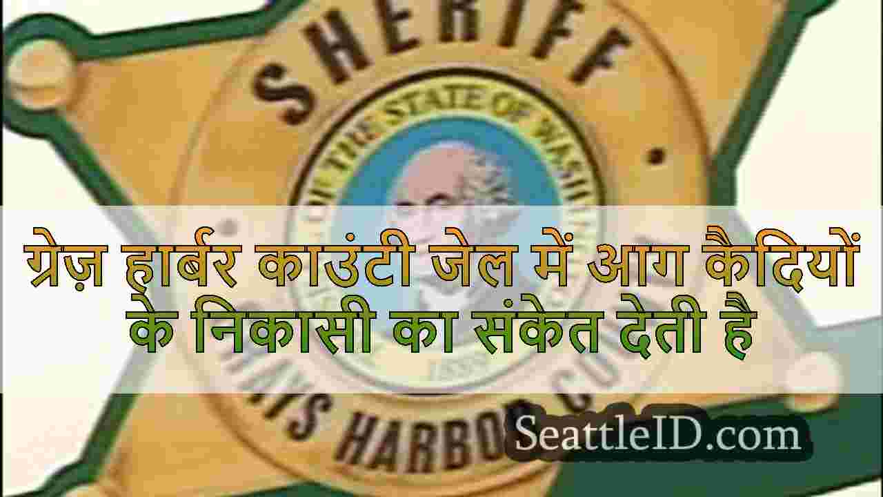 ग्रेज़ हार्बर काउंटी जेल में आग कैदियों