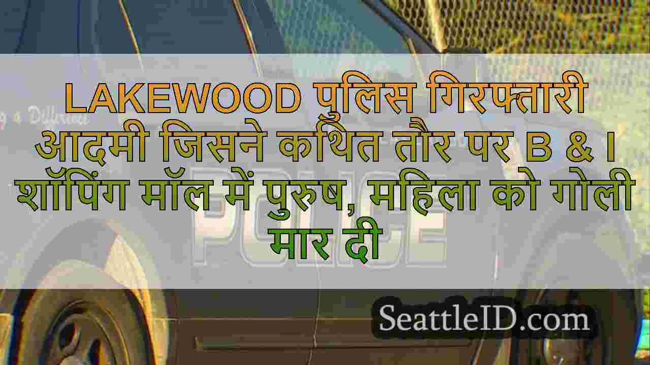 Lakewood पुलिस गिरफ्तारी आदमी जिसने
