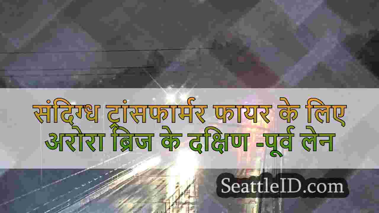 संदिग्ध ट्रांसफार्मर फायर के लिए अरोरा ब्रिज के