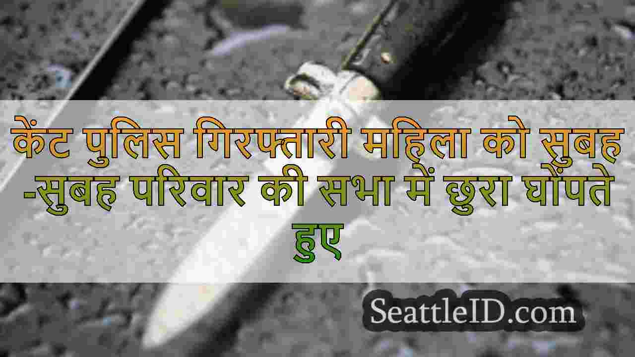 केंट पुलिस गिरफ्तारी महिला को सुबह