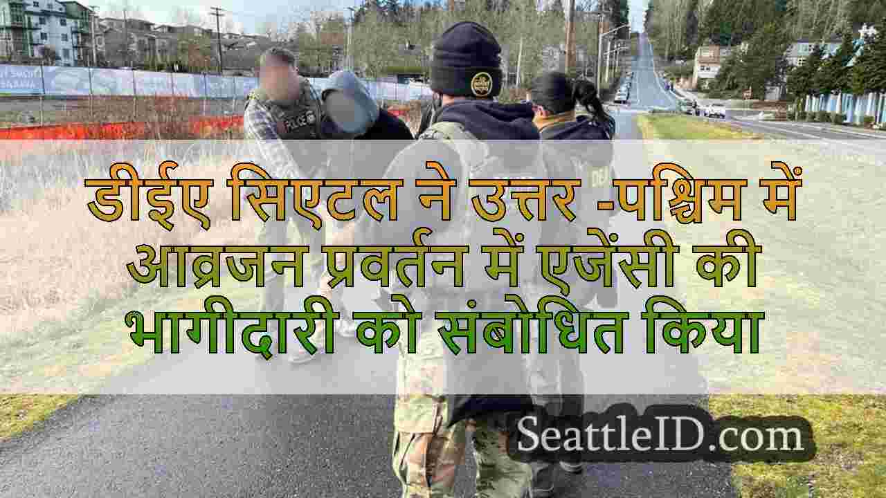डीईए सिएटल ने उत्तर -पश्चिम में आव्रजन