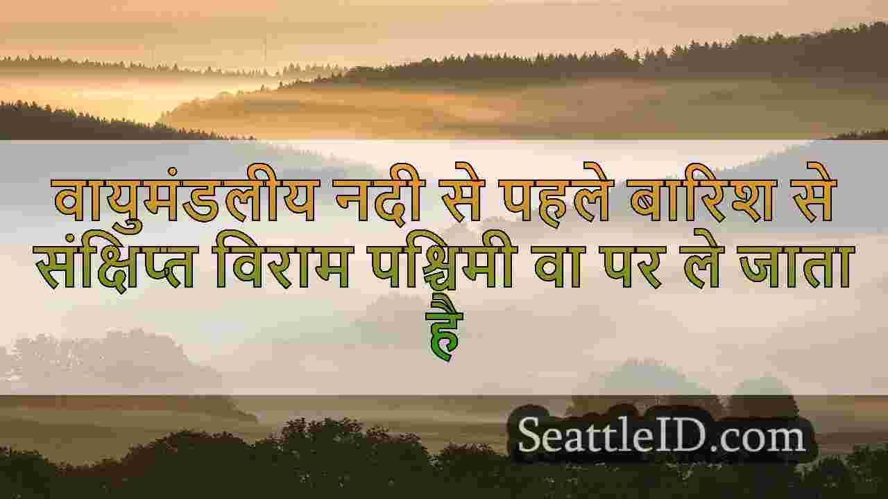 वायुमंडलीय नदी से पहले बारिश से