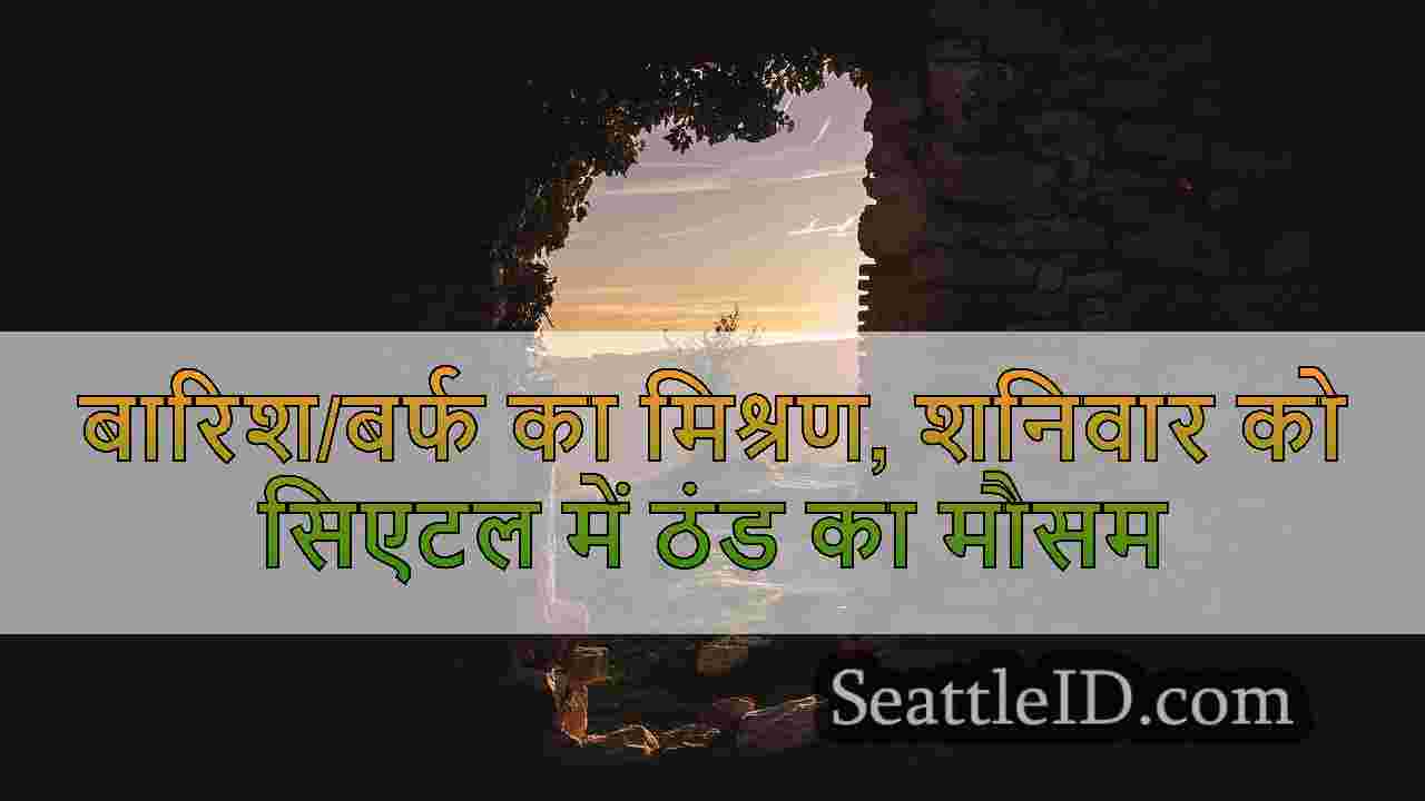 बारिश/बर्फ का मिश्रण, शनिवार को सिएटल