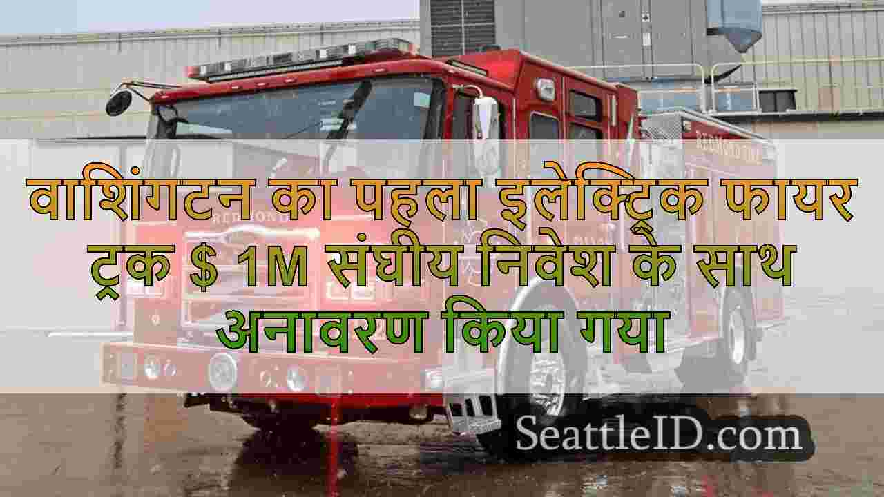 वाशिंगटन का पहला इलेक्ट्रिक फायर ट्रक $