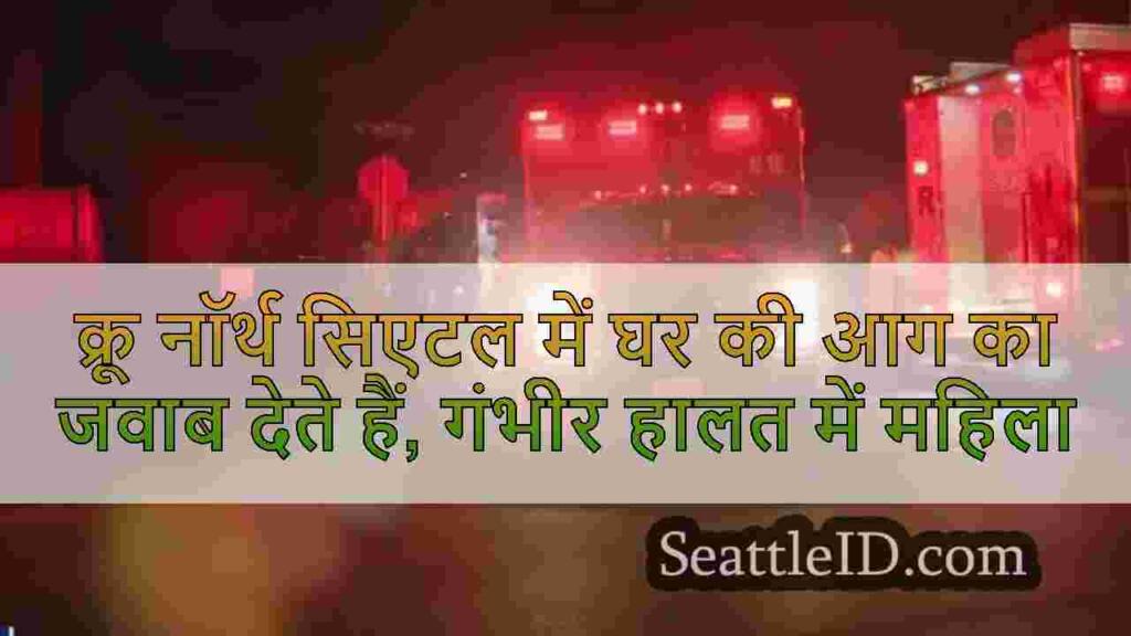 क्रू नॉर्थ सिएटल में घर की आग का जवाब