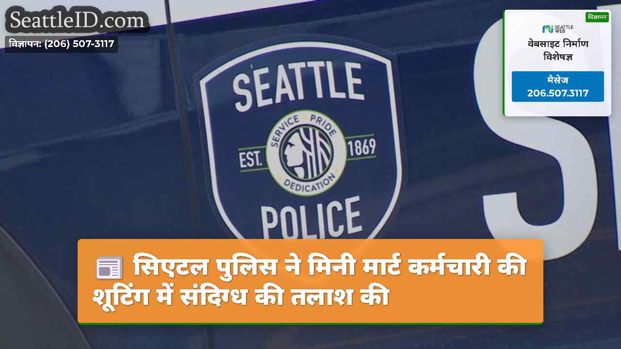 सिएटल पुलिस ने मिनी मार्ट कर्मचारी की शूटिंग में