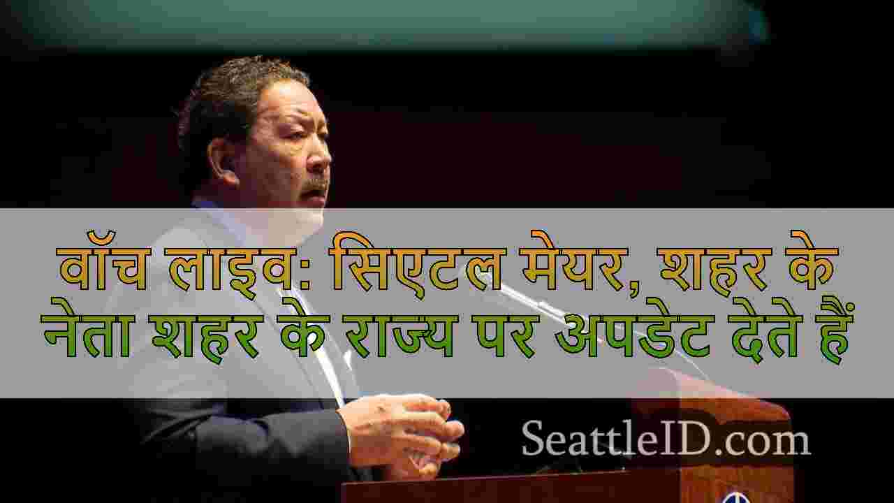 वॉच लाइव: सिएटल मेयर, शहर के नेता शहर के राज्य पर