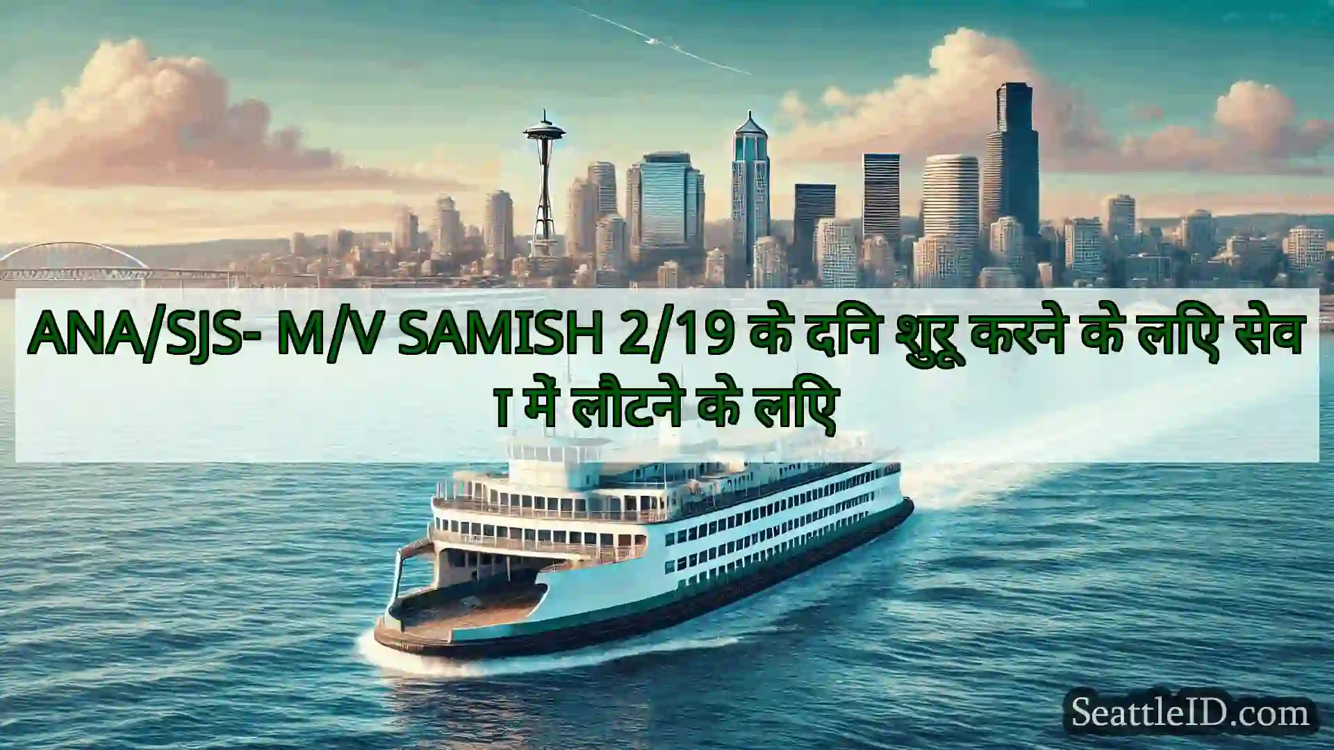 ANA/SJS- M/V SAMISH 2/19 के दिन शुरू करने के लिए