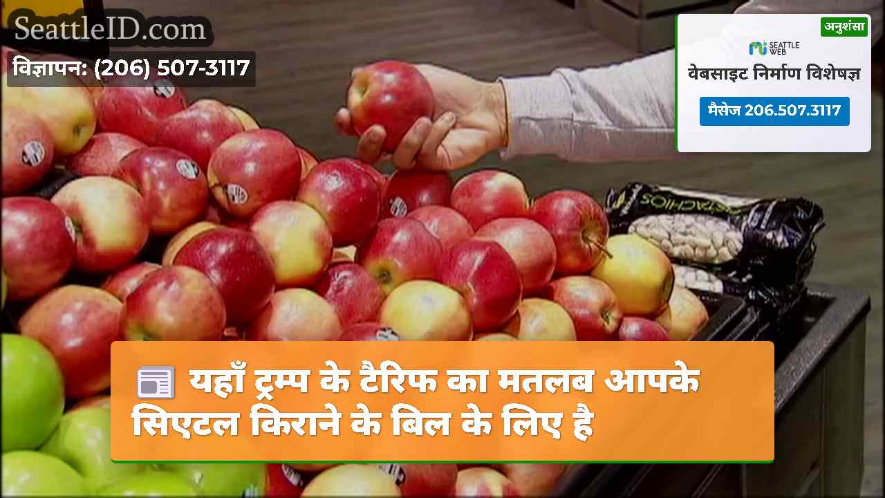 यहाँ ट्रम्प के टैरिफ का मतलब आपके सिएटल किराने के