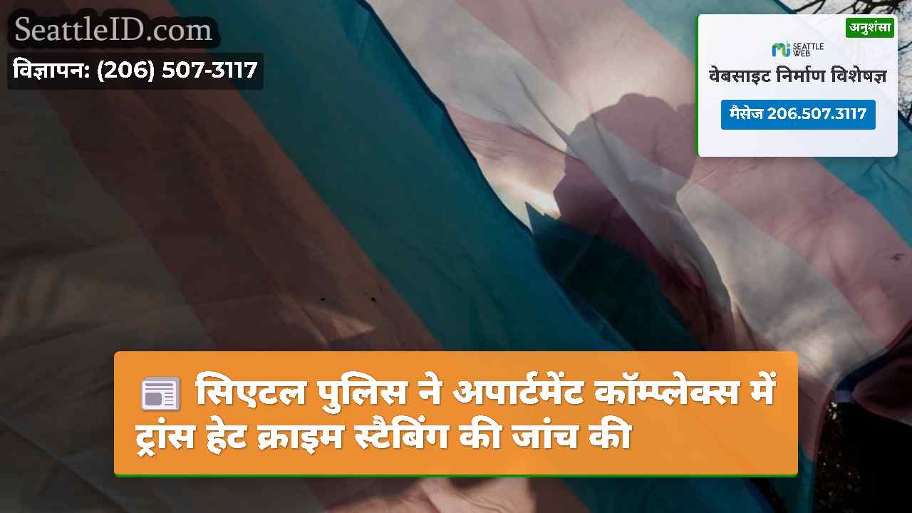 सिएटल पुलिस ने अपार्टमेंट कॉम्प्लेक्स में ट्रांस