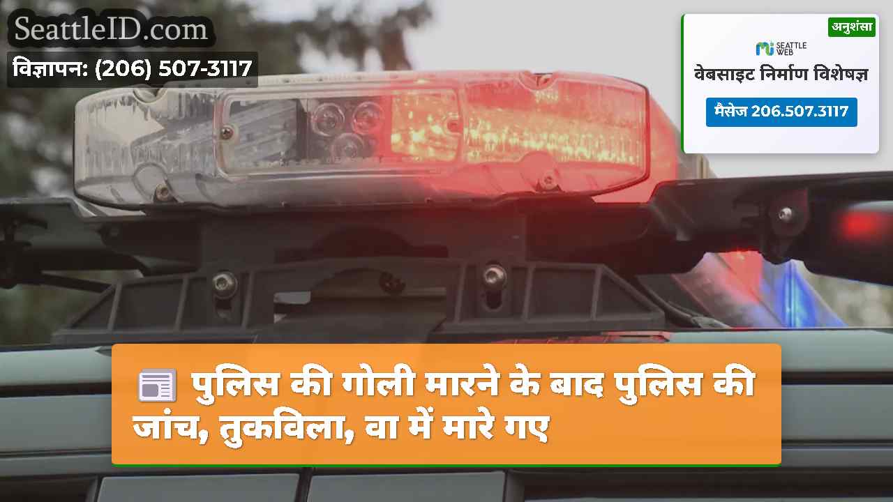पुलिस की गोली मारने के बाद पुलिस की जांच,