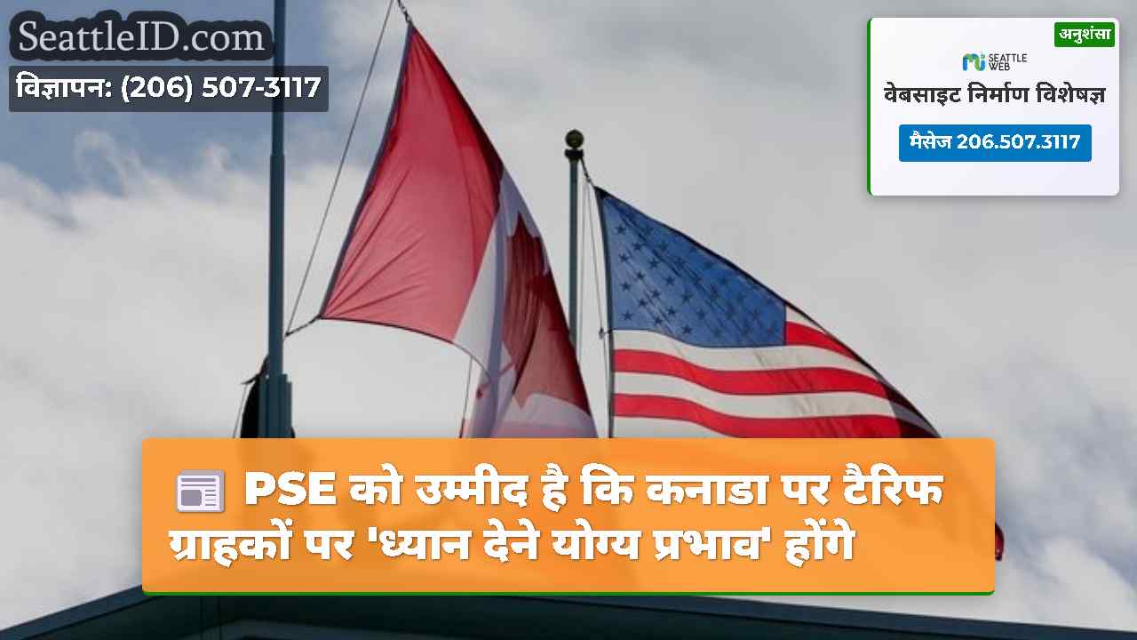 PSE को उम्मीद है कि कनाडा पर टैरिफ ग्राहकों पर