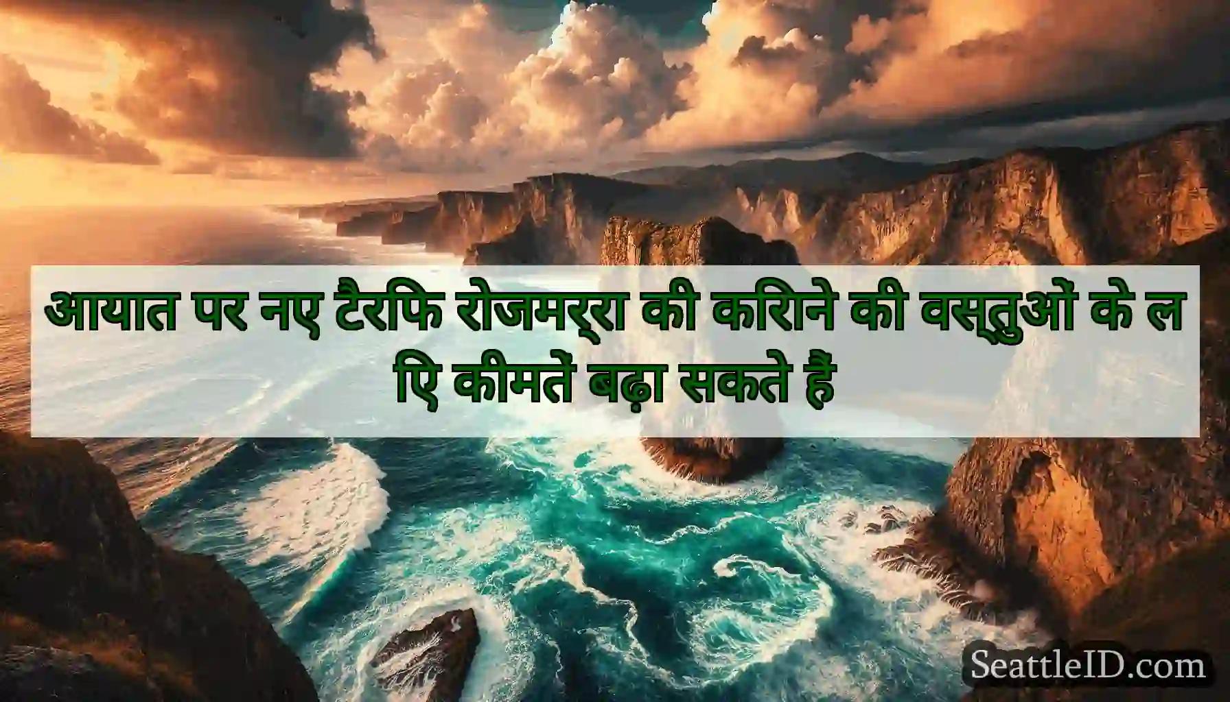 आयात पर नए टैरिफ रोजमर्रा की किराने की वस्तुओं के