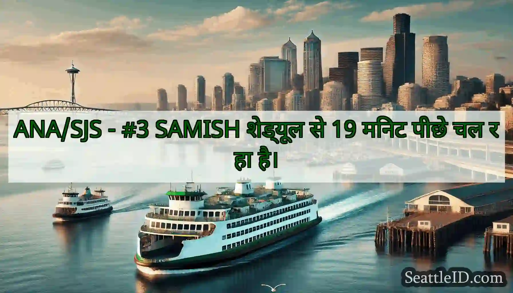 ANA/SJS - #3 SAMISH शेड्यूल से 19 मिनट पीछे चल