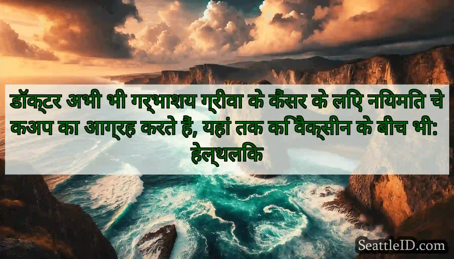 डॉक्टर अभी भी गर्भाशय ग्रीवा के कैंसर के लिए