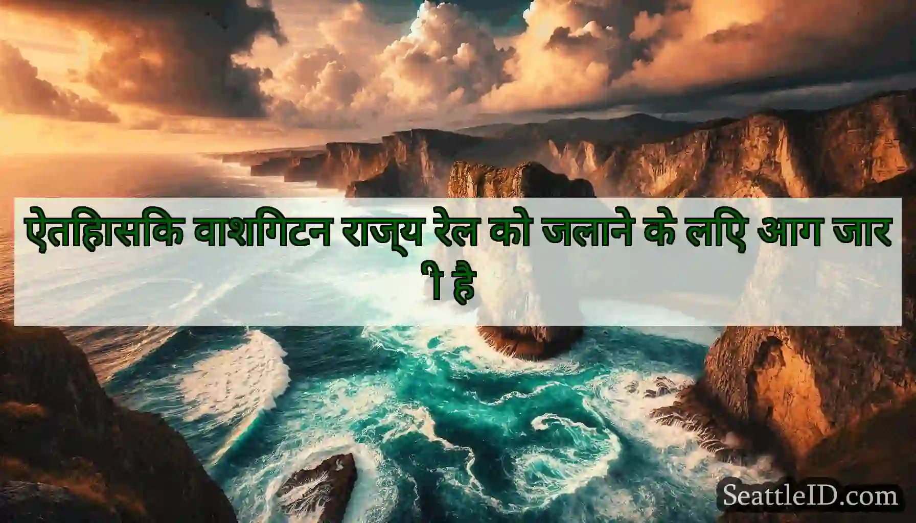 ऐतिहासिक वाशिंगटन राज्य रेल को जलाने के लिए आग