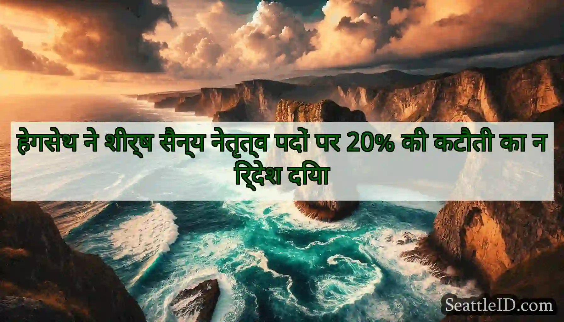हेगसेथ ने शीर्ष सैन्य नेतृत्व पदों पर 20% की