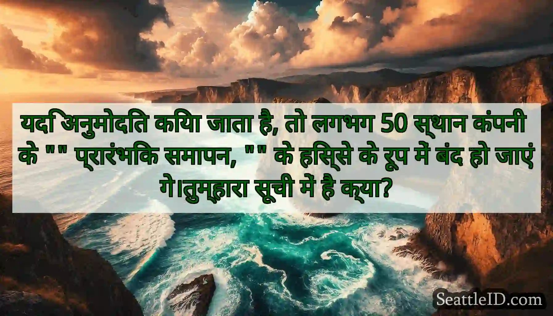 यदि अनुमोदित किया जाता है, तो लगभग 50 स्थान कंपनी